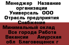 Менеджер › Название организации ­ Универсаль, ООО › Отрасль предприятия ­ Снабжение › Минимальный оклад ­ 1 - Все города Работа » Вакансии   . Амурская обл.,Благовещенск г.